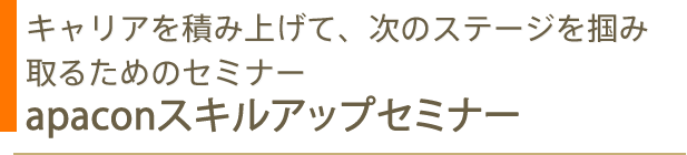 キャリアを積み上げて、次のステージを掴み取るためのセミナーapaconスキルアップセミナー